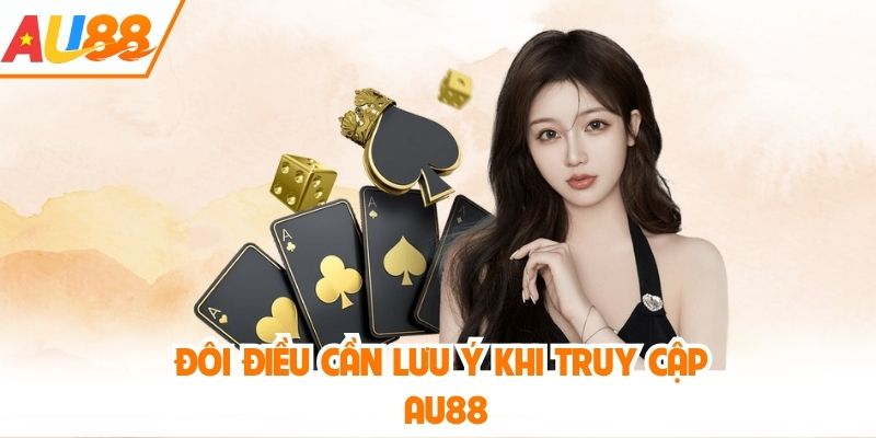 Đôi điều cần lưu ý khi truy cập AU88